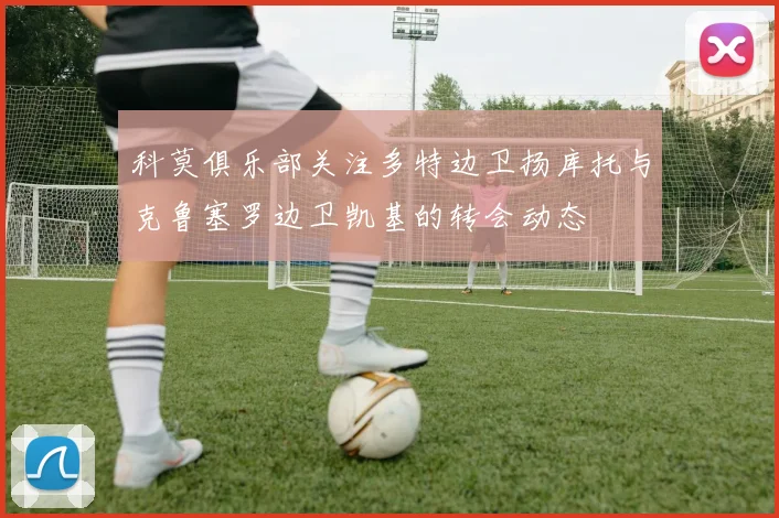 科莫俱乐部关注多特边卫扬库托与克鲁塞罗边卫凯基的转会动态