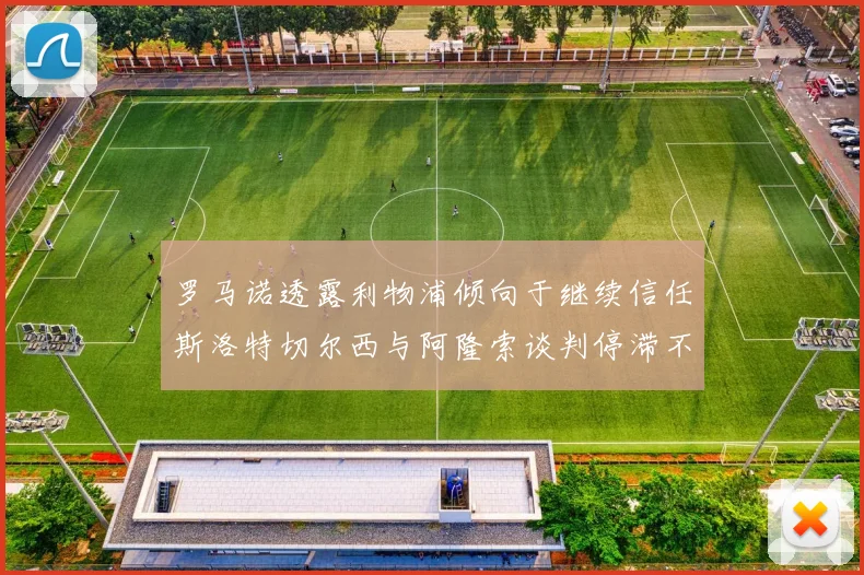 罗马诺透露利物浦倾向于继续信任斯洛特切尔西与阿隆索谈判停滞不前