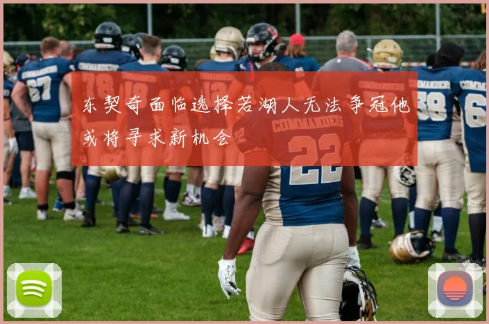 东契奇面临选择若湖人无法争冠他或将寻求新机会