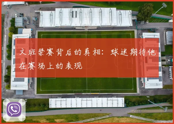 文班禁赛背后的真相：球迷期待他在赛场上的表现
